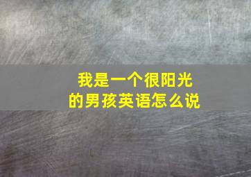 我是一个很阳光的男孩英语怎么说