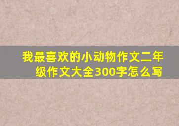 我最喜欢的小动物作文二年级作文大全300字怎么写