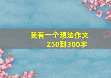 我有一个想法作文250到300字