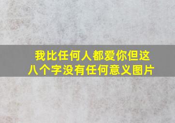 我比任何人都爱你但这八个字没有任何意义图片