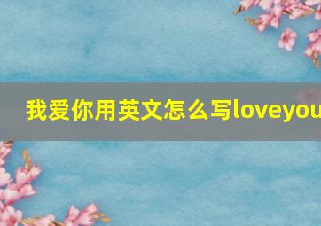 我爱你用英文怎么写loveyou