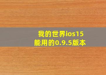 我的世界ios15能用的0.9.5版本