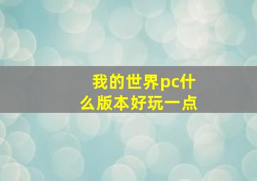 我的世界pc什么版本好玩一点