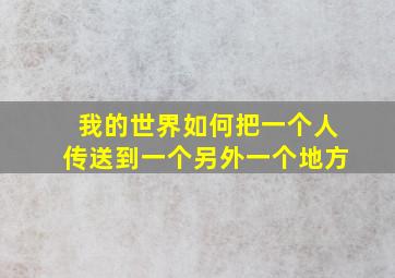 我的世界如何把一个人传送到一个另外一个地方