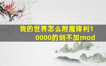 我的世界怎么附魔锋利10000的剑不加mod