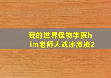 我的世界怪物学院him老师大战冰激凌2