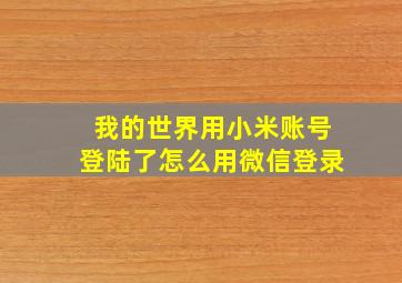 我的世界用小米账号登陆了怎么用微信登录