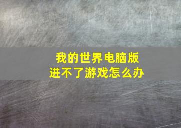 我的世界电脑版进不了游戏怎么办