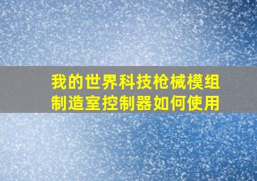 我的世界科技枪械模组制造室控制器如何使用