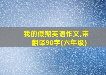 我的假期英语作文,带翻译90字(六年级)