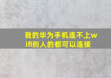 我的华为手机连不上wifi别人的都可以连接