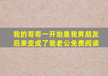 我的哥哥一开始是我男朋友后来变成了我老公免费阅读