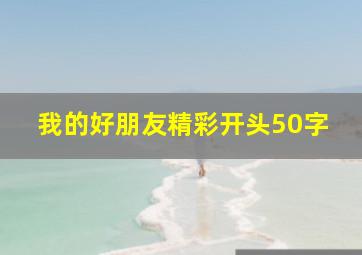 我的好朋友精彩开头50字