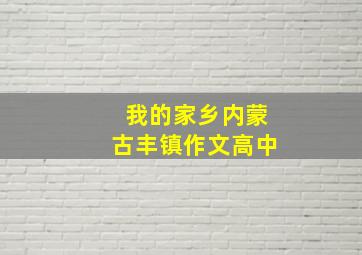 我的家乡内蒙古丰镇作文高中