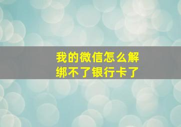 我的微信怎么解绑不了银行卡了