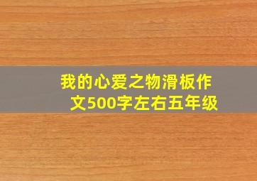 我的心爱之物滑板作文500字左右五年级