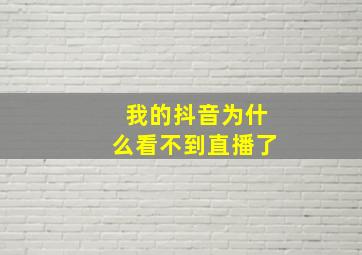 我的抖音为什么看不到直播了