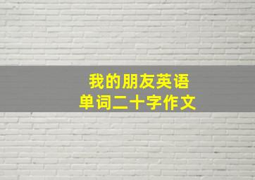 我的朋友英语单词二十字作文