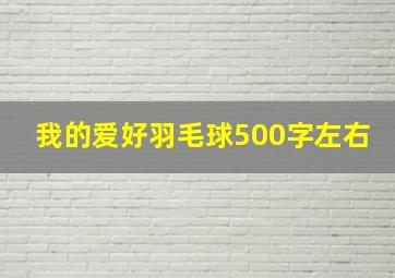 我的爱好羽毛球500字左右