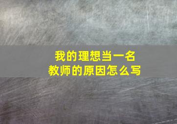 我的理想当一名教师的原因怎么写