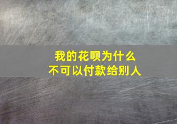 我的花呗为什么不可以付款给别人