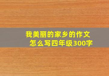 我美丽的家乡的作文怎么写四年级300字