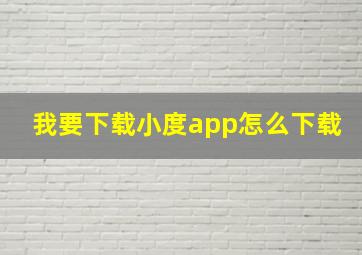 我要下载小度app怎么下载