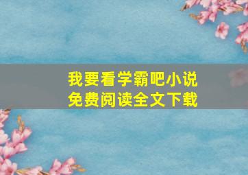 我要看学霸吧小说免费阅读全文下载