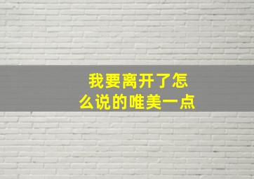 我要离开了怎么说的唯美一点