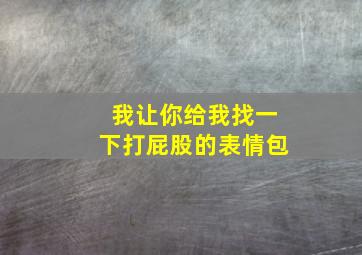 我让你给我找一下打屁股的表情包