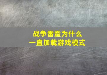 战争雷霆为什么一直加载游戏模式