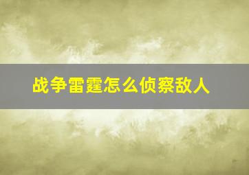 战争雷霆怎么侦察敌人