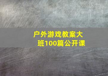 户外游戏教案大班100篇公开课