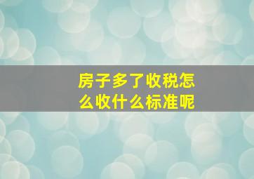 房子多了收税怎么收什么标准呢