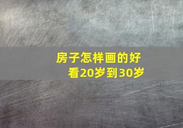 房子怎样画的好看20岁到30岁