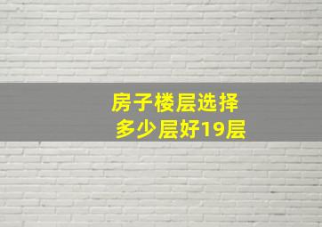 房子楼层选择多少层好19层