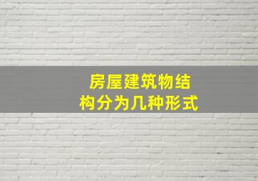 房屋建筑物结构分为几种形式