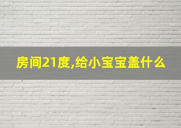 房间21度,给小宝宝盖什么