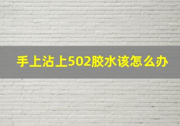 手上沾上502胶水该怎么办