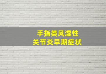 手指类风湿性关节炎早期症状