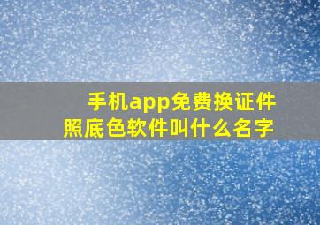 手机app免费换证件照底色软件叫什么名字