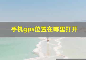 手机gps位置在哪里打开