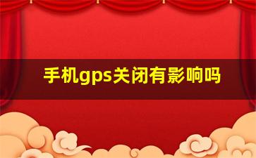 手机gps关闭有影响吗