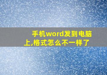 手机word发到电脑上,格式怎么不一样了