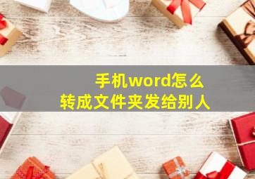 手机word怎么转成文件夹发给别人