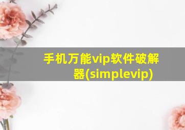 手机万能vip软件破解器(simplevip)