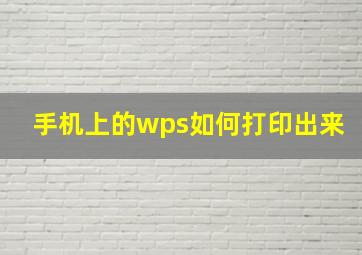 手机上的wps如何打印出来