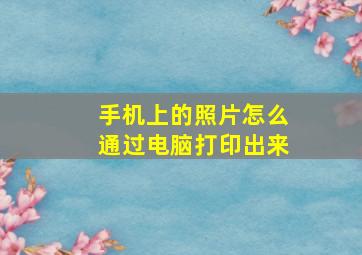 手机上的照片怎么通过电脑打印出来