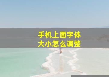 手机上面字体大小怎么调整