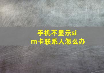 手机不显示sim卡联系人怎么办